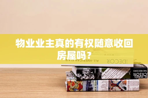 物业业主真的有权随意收回房屋吗？