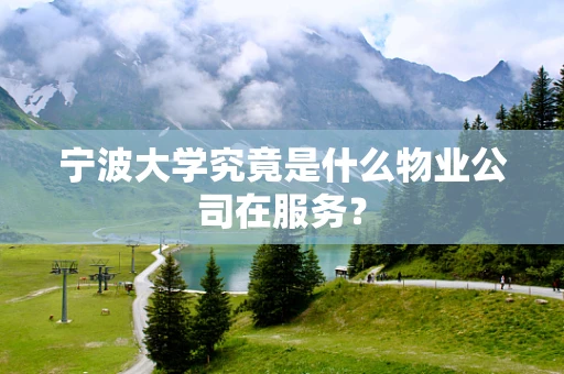 宁波大学究竟是什么物业公司在服务？