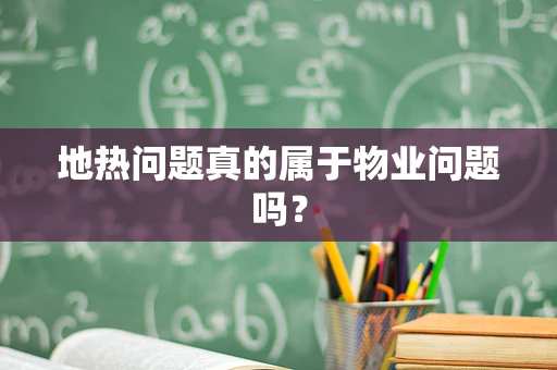 地热问题真的属于物业问题吗？