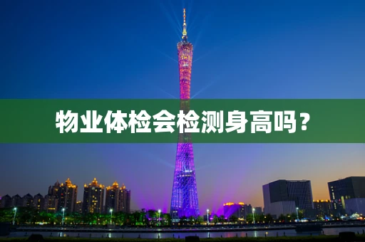 物业体检会检测身高吗？
