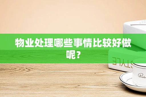 物业处理哪些事情比较好做呢？