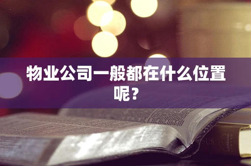 物业公司一般都在什么位置呢？