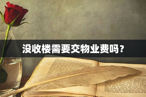 没收楼需要交物业费吗？
