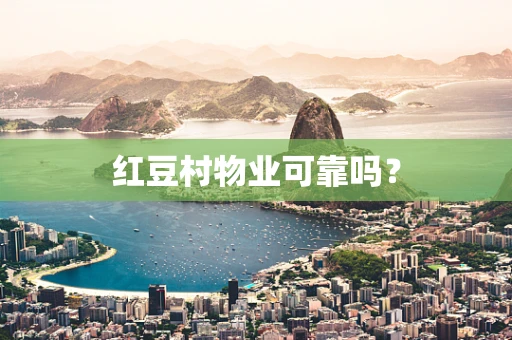 红豆村物业可靠吗？