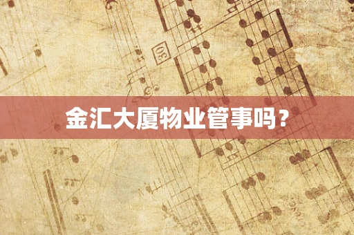 金汇大厦物业管事吗？
