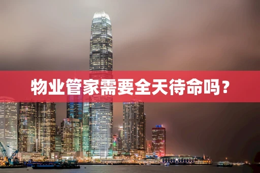 物业管家需要全天待命吗？