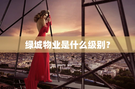 绿城物业是什么级别？