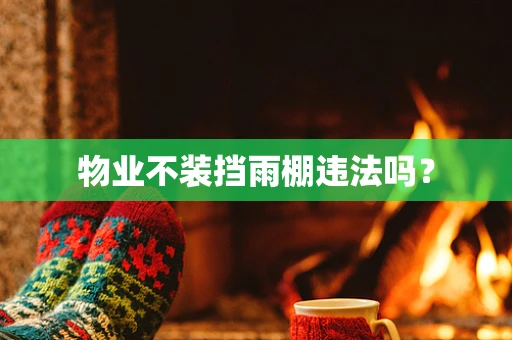 物业不装挡雨棚违法吗？