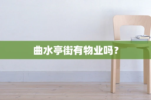 曲水亭街有物业吗？