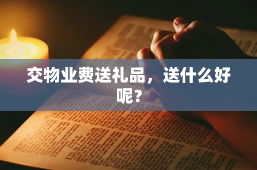 交物业费送礼品，送什么好呢？