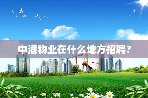 中港物业在什么地方招聘？