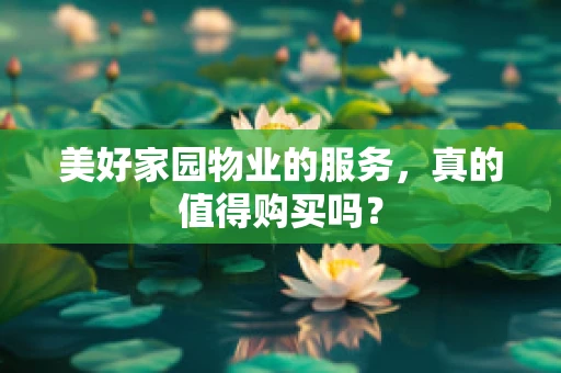 美好家园物业的服务，真的值得购买吗？