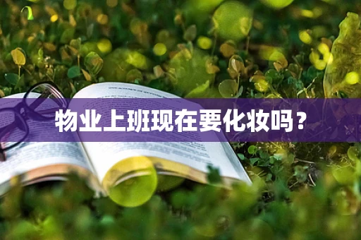 物业上班现在要化妆吗？