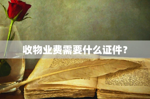 收物业费需要什么证件？