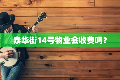 泰华街14号物业会收费吗？