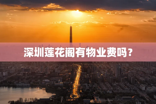 深圳莲花阁有物业费吗？