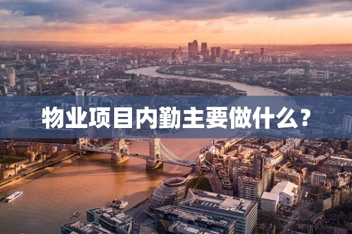 物业项目内勤主要做什么？