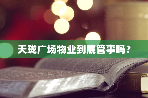 天珑广场物业到底管事吗？