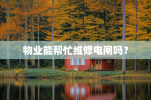 物业能帮忙维修电闸吗？