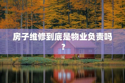 房子维修到底是物业负责吗？