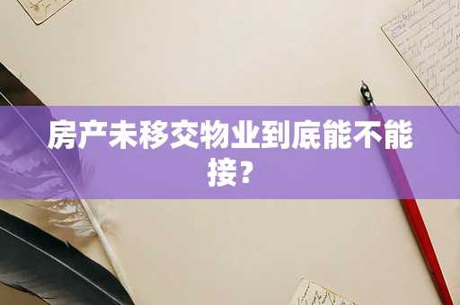 房产未移交物业到底能不能接？