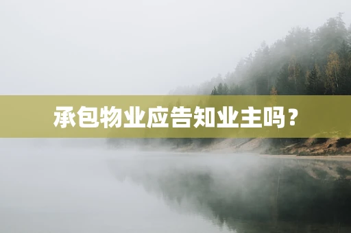 承包物业应告知业主吗？