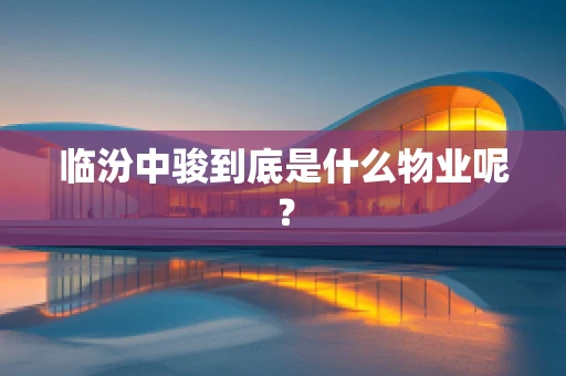 临汾中骏到底是什么物业呢？