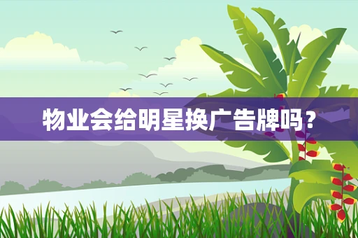 物业会给明星换广告牌吗？