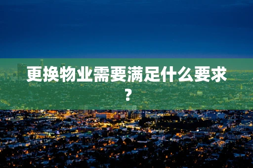 更换物业需要满足什么要求？