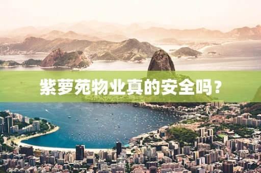 紫萝苑物业真的安全吗？