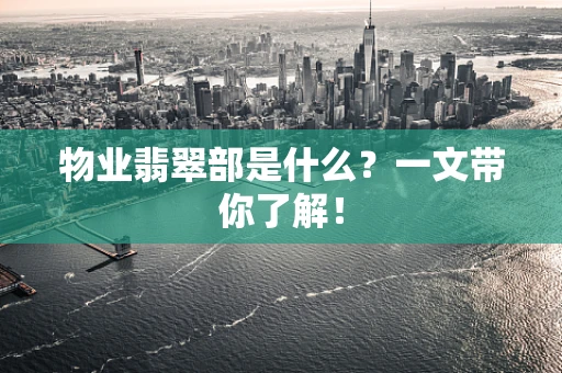 物业翡翠部是什么？一文带你了解！