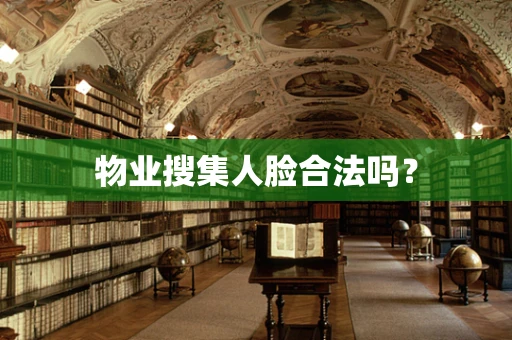 物业搜集人脸合法吗？
