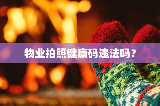 物业拍照健康码违法吗？