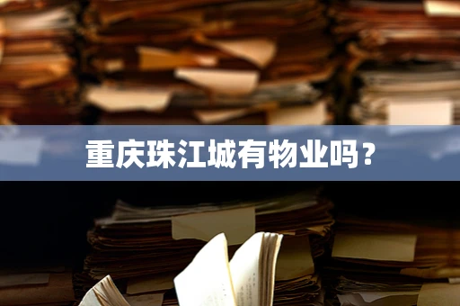 重庆珠江城有物业吗？