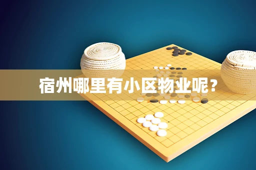 宿州哪里有小区物业呢？