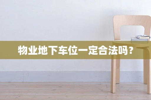物业地下车位一定合法吗？