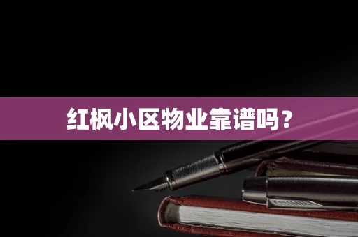 红枫小区物业靠谱吗？