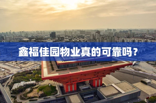 鑫福佳园物业真的可靠吗？