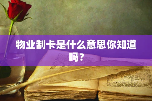 物业制卡是什么意思你知道吗？