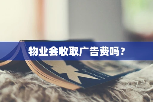 物业会收取广告费吗？