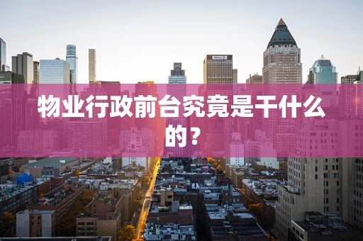 物业行政前台究竟是干什么的？