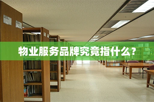 物业服务品牌究竟指什么？