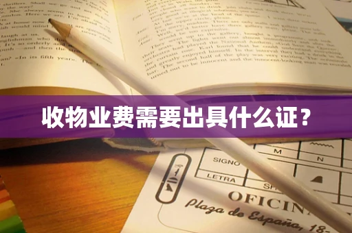 收物业费需要出具什么证？