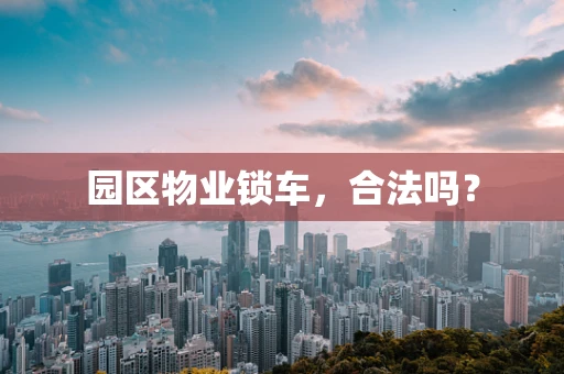 园区物业锁车，合法吗？