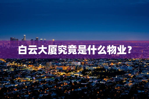 白云大厦究竟是什么物业？