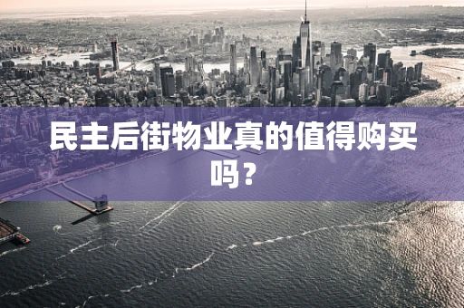 民主后街物业真的值得购买吗？