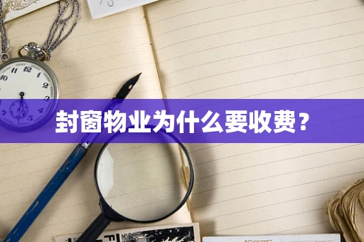 封窗物业为什么要收费？