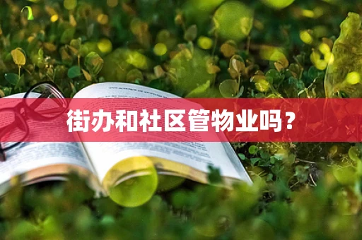 街办和社区管物业吗？