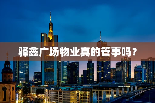 驿鑫广场物业真的管事吗？