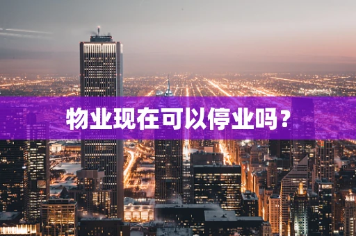 物业现在可以停业吗？